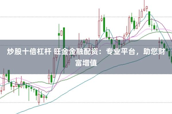 炒股十倍杠杆 旺金金融配资：专业平台，助您财富增值