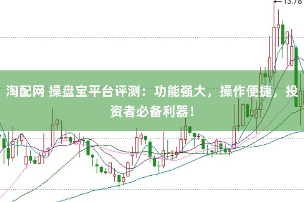 淘配网 操盘宝平台评测：功能强大，操作便捷，投资者必备利器！