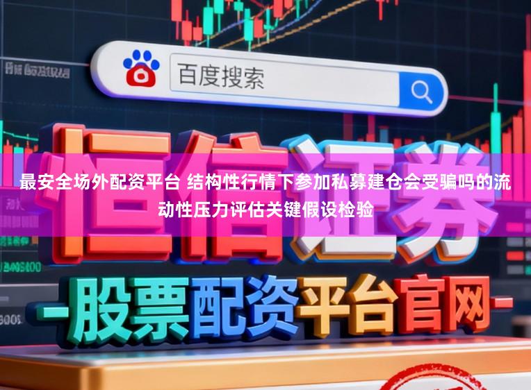 最安全场外配资平台 结构性行情下参加私募建仓会受骗吗的流动性压力评估关键假设检验
