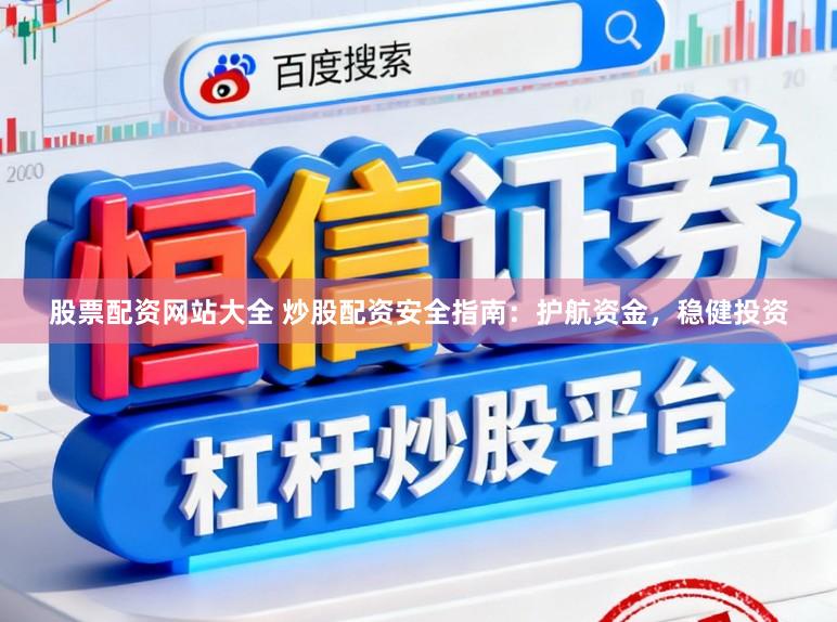 股票配资网站大全 炒股配资安全指南：护航资金，稳健投资