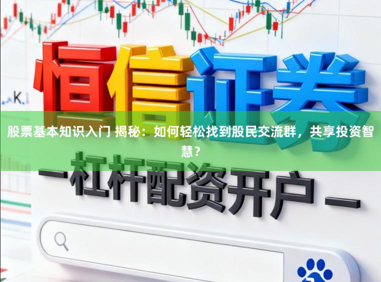 股票基本知识入门 揭秘：如何轻松找到股民交流群，共享投资智慧？