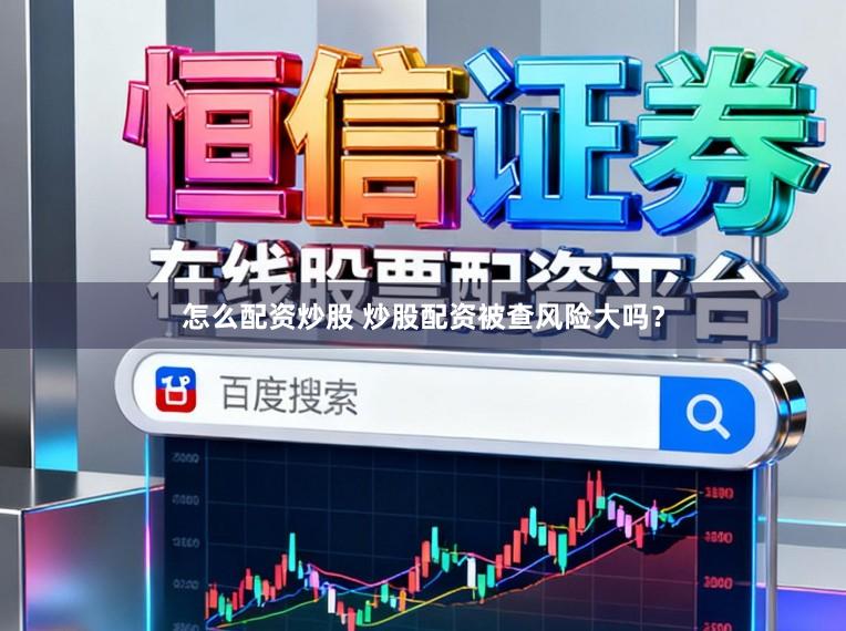 怎么配资炒股 炒股配资被查风险大吗？