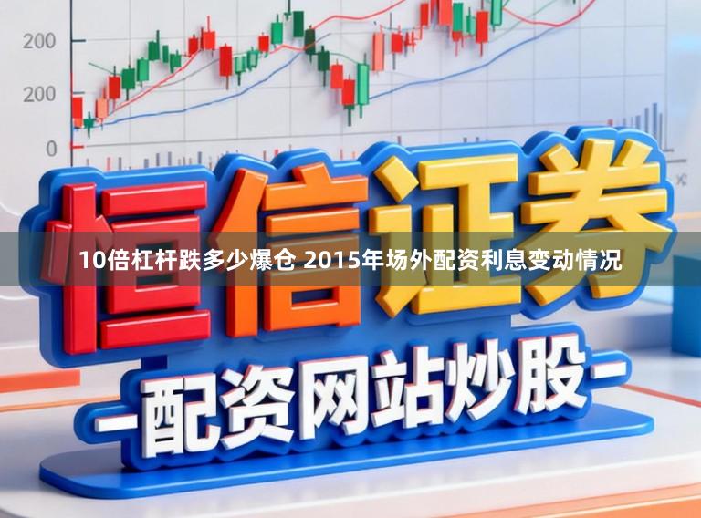 10倍杠杆跌多少爆仓 2015年场外配资利息变动情况